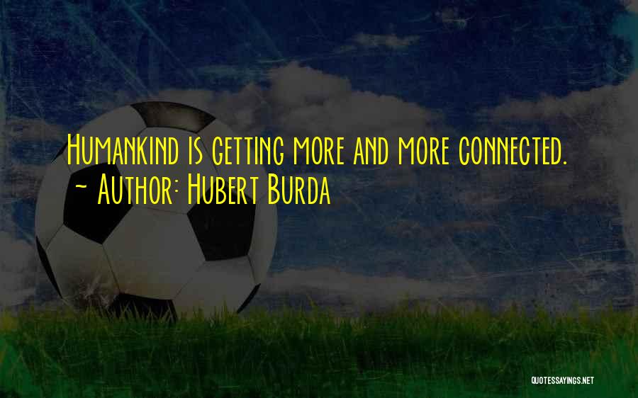 Hubert Burda Quotes: Humankind Is Getting More And More Connected.