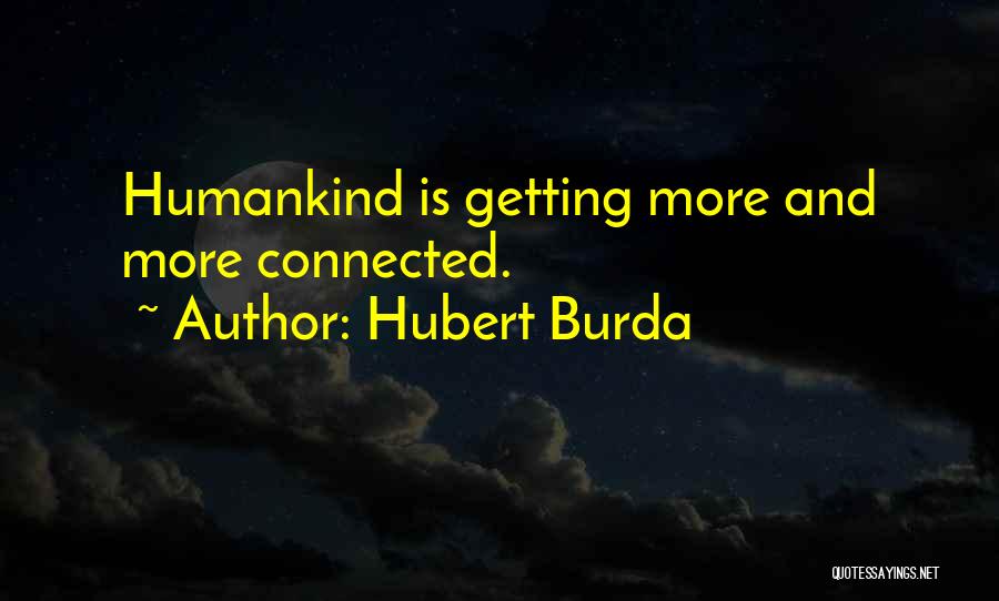 Hubert Burda Quotes: Humankind Is Getting More And More Connected.