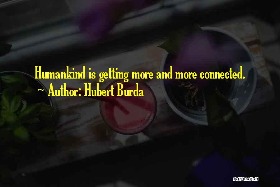 Hubert Burda Quotes: Humankind Is Getting More And More Connected.