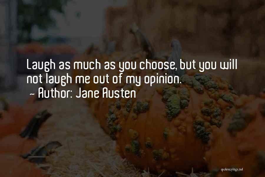 Jane Austen Quotes: Laugh As Much As You Choose, But You Will Not Laugh Me Out Of My Opinion.
