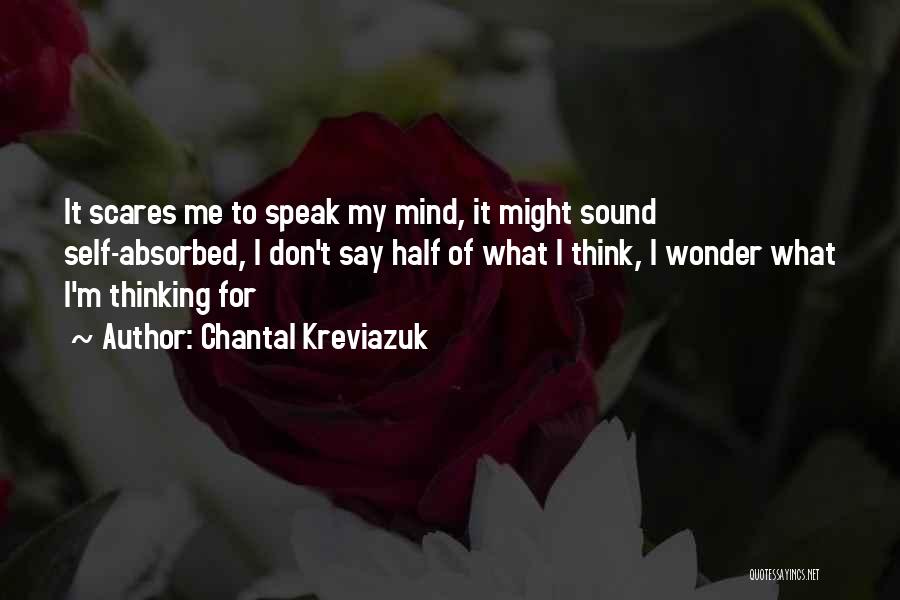 Chantal Kreviazuk Quotes: It Scares Me To Speak My Mind, It Might Sound Self-absorbed, I Don't Say Half Of What I Think, I