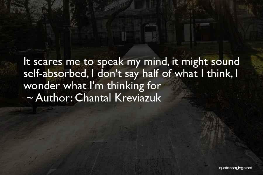 Chantal Kreviazuk Quotes: It Scares Me To Speak My Mind, It Might Sound Self-absorbed, I Don't Say Half Of What I Think, I