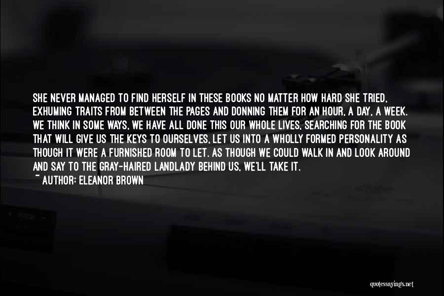 Eleanor Brown Quotes: She Never Managed To Find Herself In These Books No Matter How Hard She Tried, Exhuming Traits From Between The