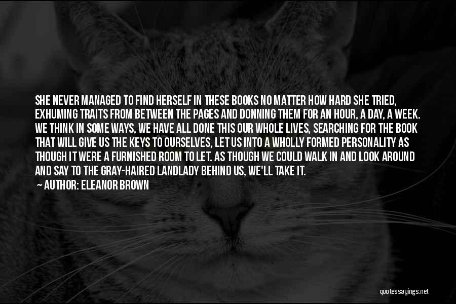 Eleanor Brown Quotes: She Never Managed To Find Herself In These Books No Matter How Hard She Tried, Exhuming Traits From Between The