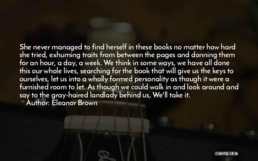 Eleanor Brown Quotes: She Never Managed To Find Herself In These Books No Matter How Hard She Tried, Exhuming Traits From Between The