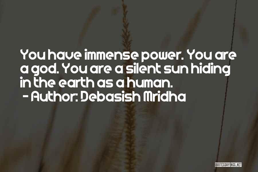 Debasish Mridha Quotes: You Have Immense Power. You Are A God. You Are A Silent Sun Hiding In The Earth As A Human.