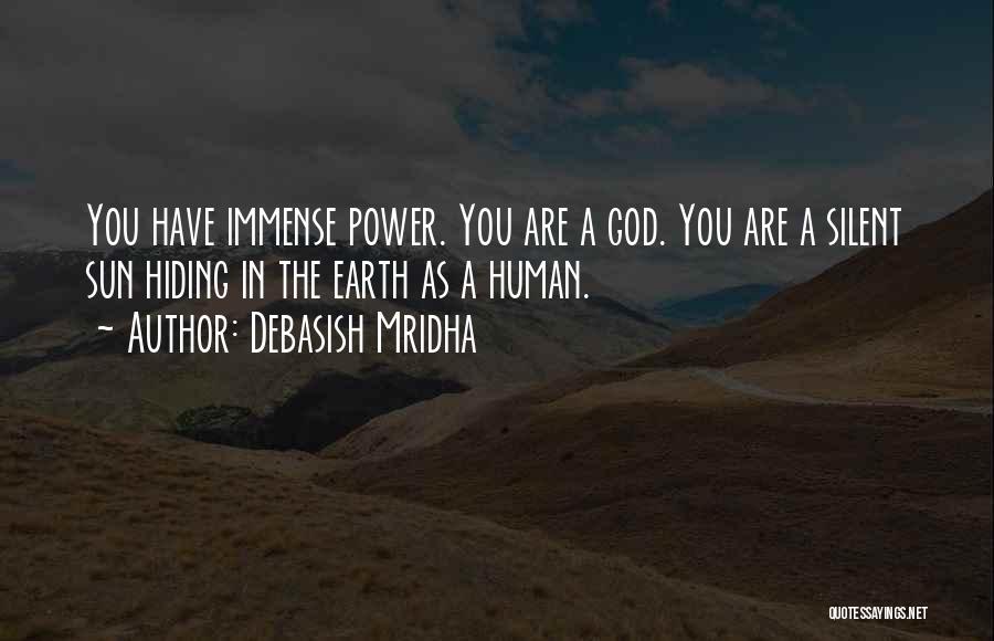 Debasish Mridha Quotes: You Have Immense Power. You Are A God. You Are A Silent Sun Hiding In The Earth As A Human.