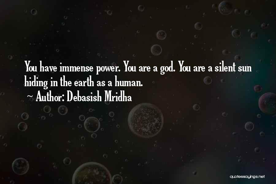 Debasish Mridha Quotes: You Have Immense Power. You Are A God. You Are A Silent Sun Hiding In The Earth As A Human.