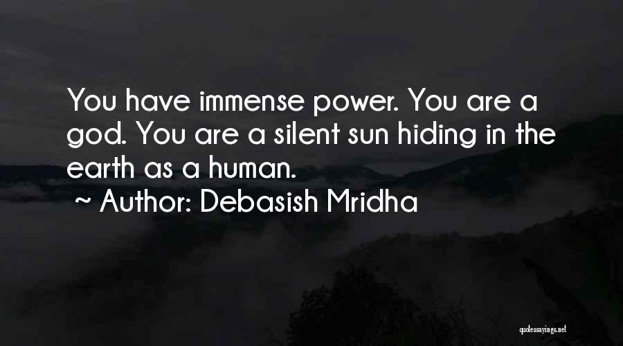 Debasish Mridha Quotes: You Have Immense Power. You Are A God. You Are A Silent Sun Hiding In The Earth As A Human.