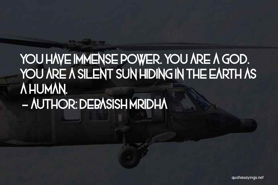 Debasish Mridha Quotes: You Have Immense Power. You Are A God. You Are A Silent Sun Hiding In The Earth As A Human.