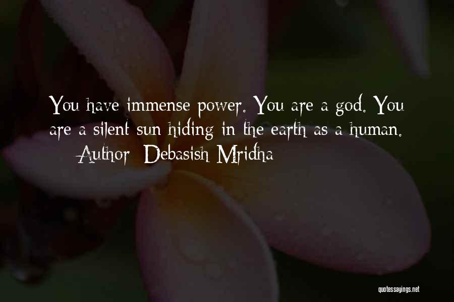 Debasish Mridha Quotes: You Have Immense Power. You Are A God. You Are A Silent Sun Hiding In The Earth As A Human.