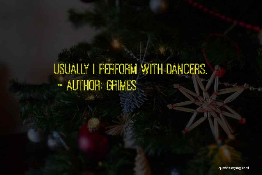 Grimes Quotes: Usually I Perform With Dancers.