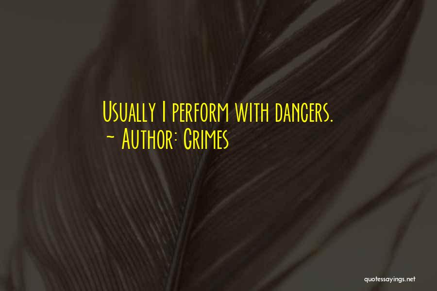 Grimes Quotes: Usually I Perform With Dancers.