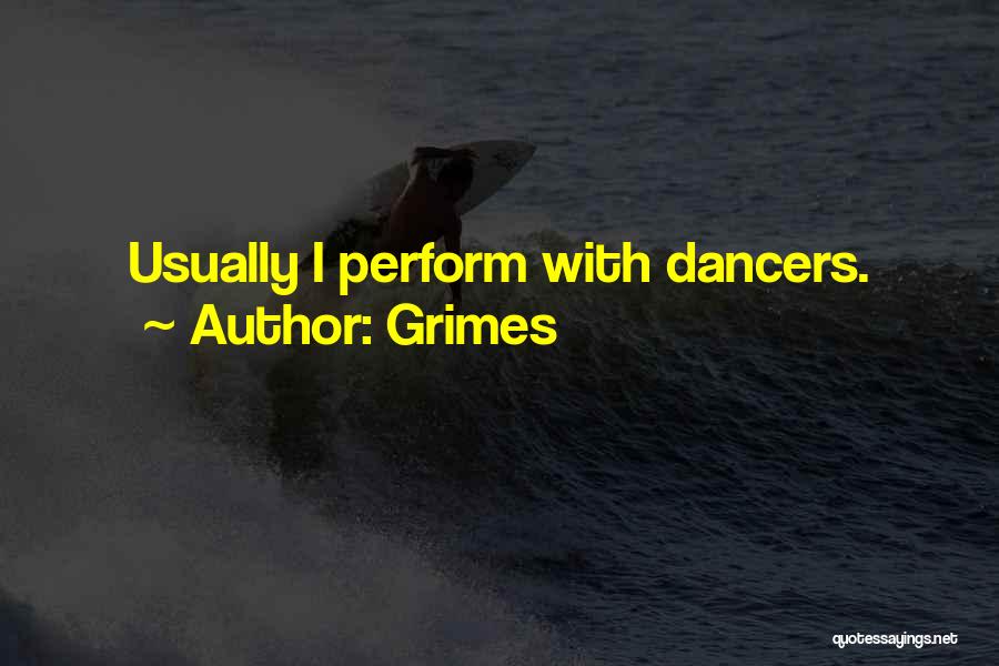 Grimes Quotes: Usually I Perform With Dancers.