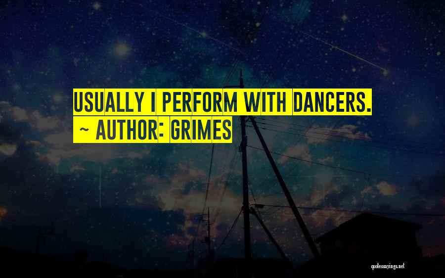 Grimes Quotes: Usually I Perform With Dancers.