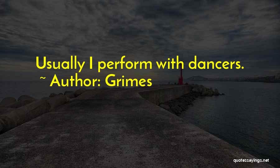 Grimes Quotes: Usually I Perform With Dancers.