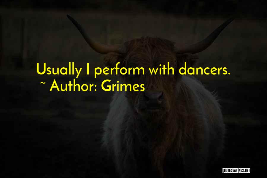 Grimes Quotes: Usually I Perform With Dancers.