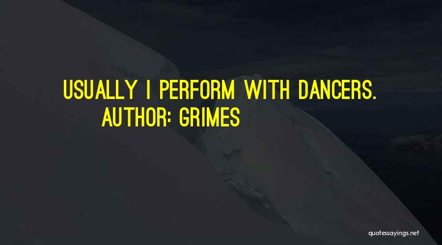 Grimes Quotes: Usually I Perform With Dancers.