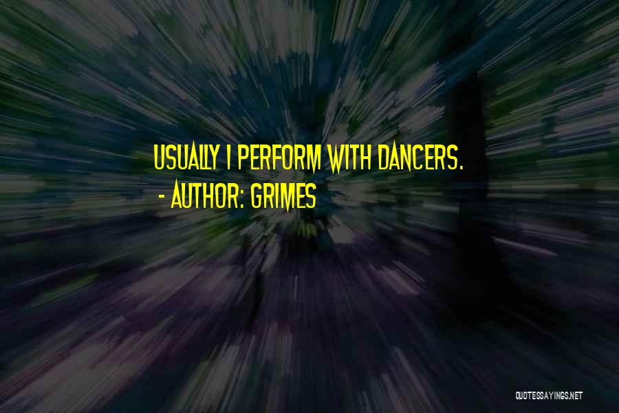 Grimes Quotes: Usually I Perform With Dancers.