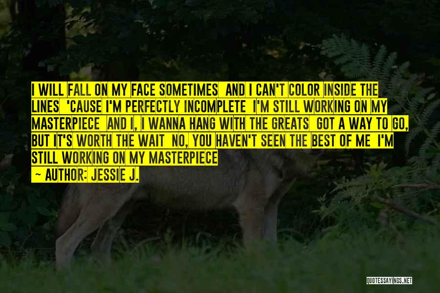 Jessie J. Quotes: I Will Fall On My Face Sometimes And I Can't Color Inside The Lines 'cause I'm Perfectly Incomplete I'm Still