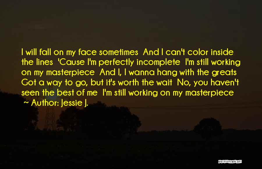 Jessie J. Quotes: I Will Fall On My Face Sometimes And I Can't Color Inside The Lines 'cause I'm Perfectly Incomplete I'm Still