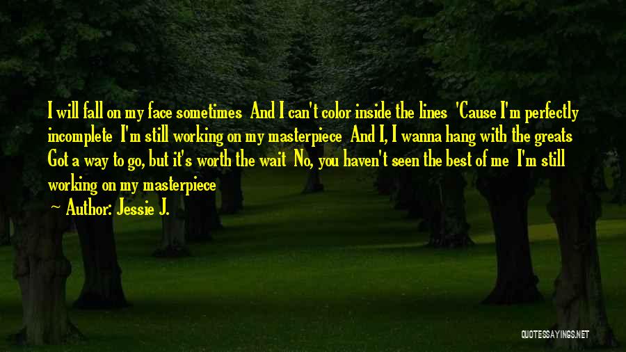 Jessie J. Quotes: I Will Fall On My Face Sometimes And I Can't Color Inside The Lines 'cause I'm Perfectly Incomplete I'm Still