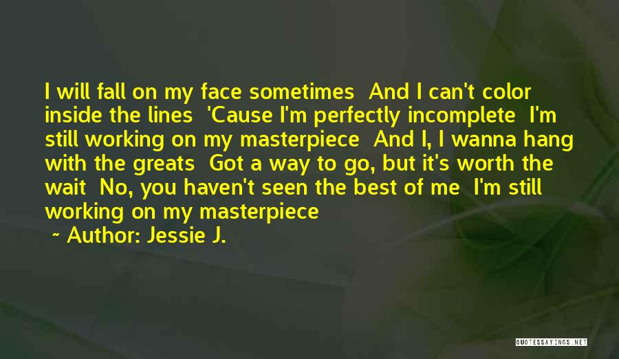 Jessie J. Quotes: I Will Fall On My Face Sometimes And I Can't Color Inside The Lines 'cause I'm Perfectly Incomplete I'm Still