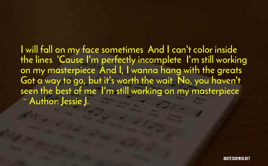 Jessie J. Quotes: I Will Fall On My Face Sometimes And I Can't Color Inside The Lines 'cause I'm Perfectly Incomplete I'm Still