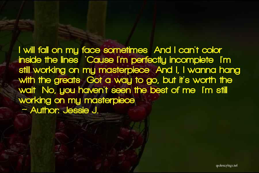 Jessie J. Quotes: I Will Fall On My Face Sometimes And I Can't Color Inside The Lines 'cause I'm Perfectly Incomplete I'm Still