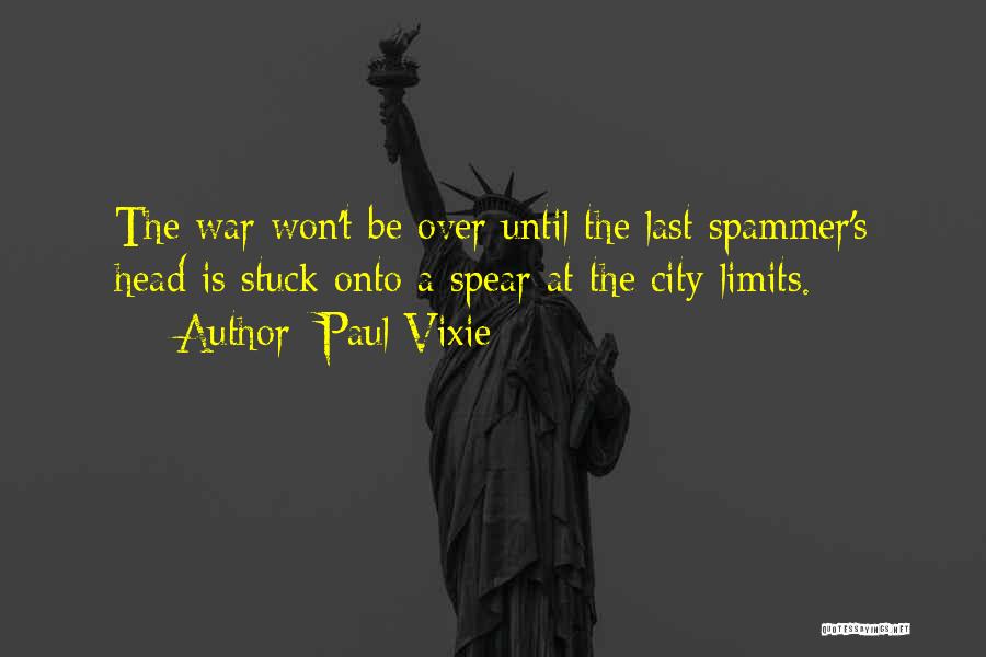 Paul Vixie Quotes: The War Won't Be Over Until The Last Spammer's Head Is Stuck Onto A Spear At The City Limits.