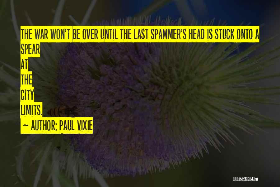 Paul Vixie Quotes: The War Won't Be Over Until The Last Spammer's Head Is Stuck Onto A Spear At The City Limits.