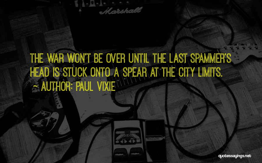 Paul Vixie Quotes: The War Won't Be Over Until The Last Spammer's Head Is Stuck Onto A Spear At The City Limits.