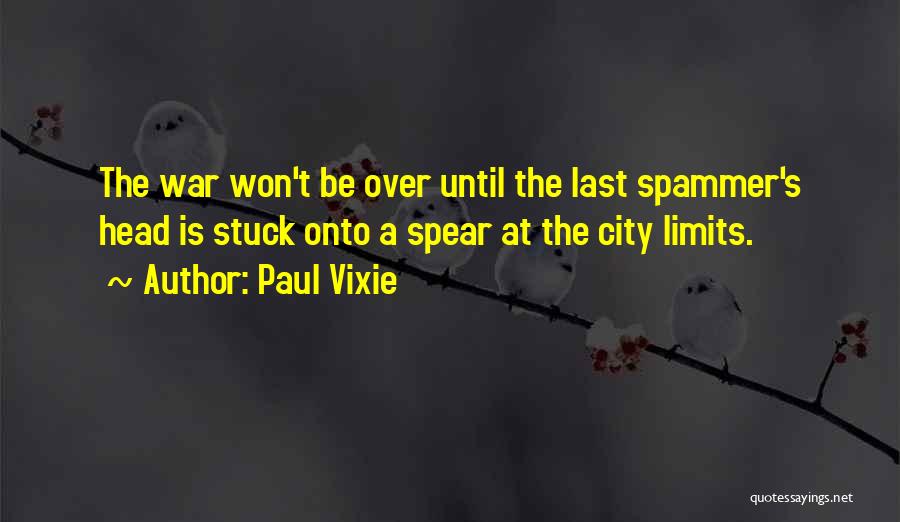 Paul Vixie Quotes: The War Won't Be Over Until The Last Spammer's Head Is Stuck Onto A Spear At The City Limits.