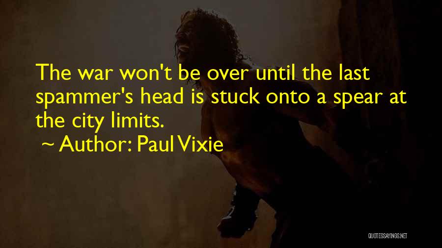 Paul Vixie Quotes: The War Won't Be Over Until The Last Spammer's Head Is Stuck Onto A Spear At The City Limits.