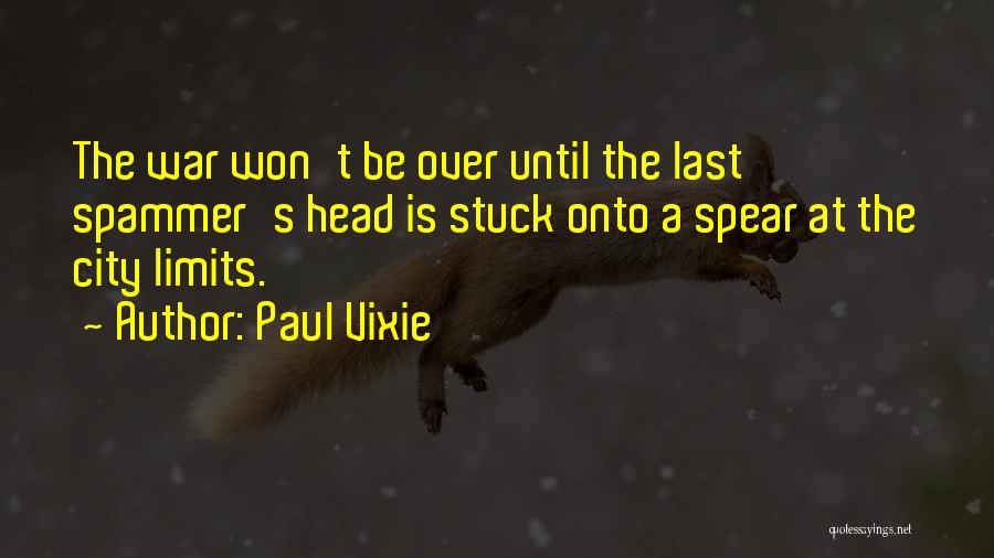 Paul Vixie Quotes: The War Won't Be Over Until The Last Spammer's Head Is Stuck Onto A Spear At The City Limits.