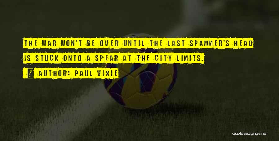 Paul Vixie Quotes: The War Won't Be Over Until The Last Spammer's Head Is Stuck Onto A Spear At The City Limits.