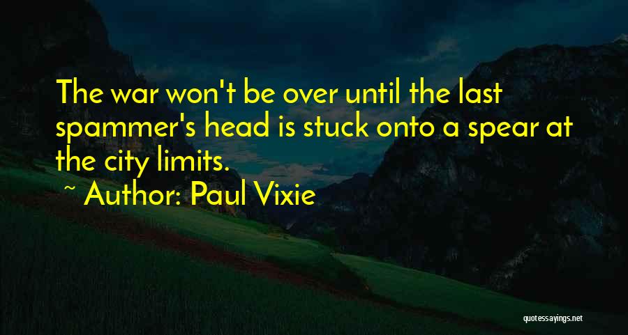 Paul Vixie Quotes: The War Won't Be Over Until The Last Spammer's Head Is Stuck Onto A Spear At The City Limits.