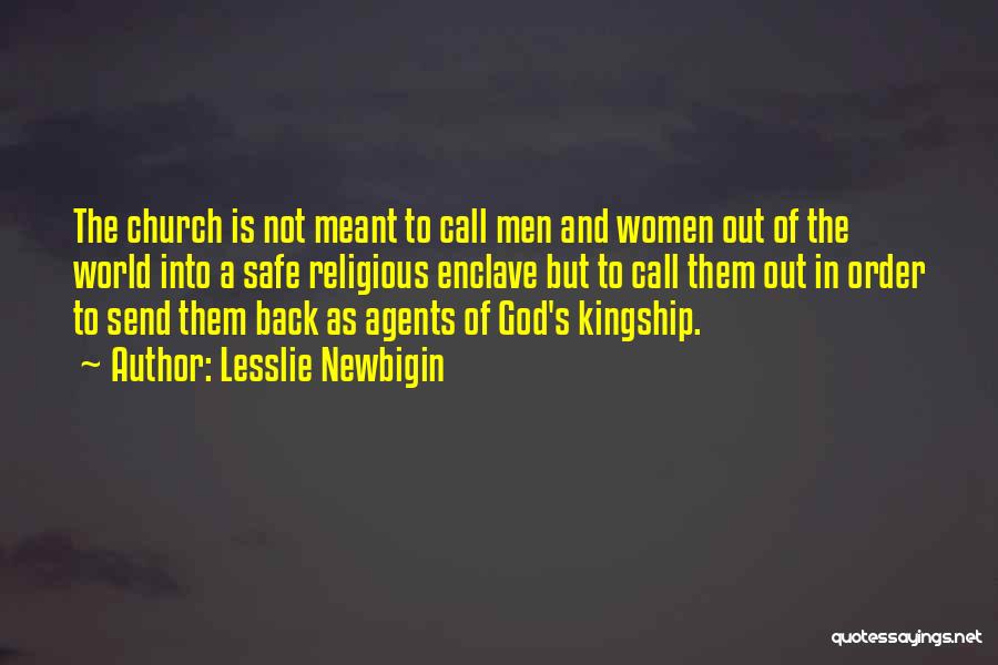 Lesslie Newbigin Quotes: The Church Is Not Meant To Call Men And Women Out Of The World Into A Safe Religious Enclave But