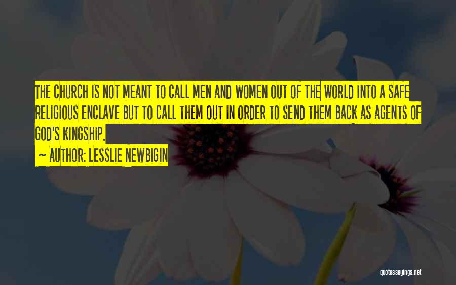 Lesslie Newbigin Quotes: The Church Is Not Meant To Call Men And Women Out Of The World Into A Safe Religious Enclave But