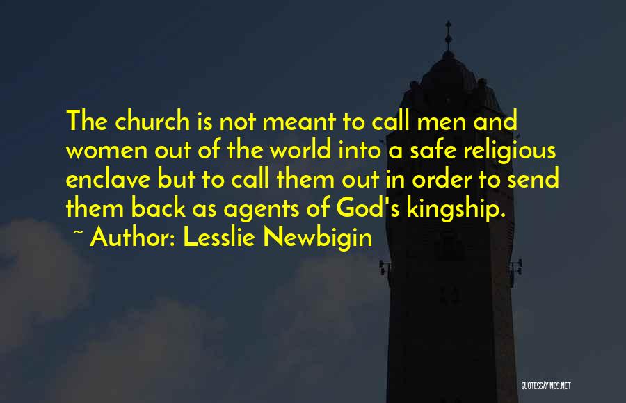 Lesslie Newbigin Quotes: The Church Is Not Meant To Call Men And Women Out Of The World Into A Safe Religious Enclave But