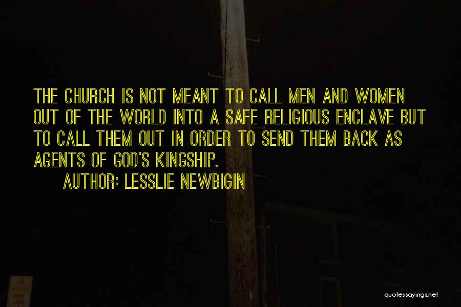 Lesslie Newbigin Quotes: The Church Is Not Meant To Call Men And Women Out Of The World Into A Safe Religious Enclave But