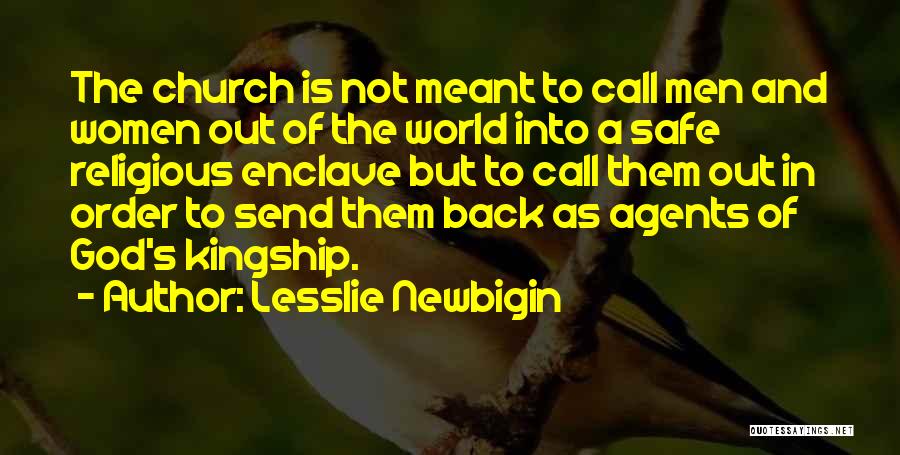 Lesslie Newbigin Quotes: The Church Is Not Meant To Call Men And Women Out Of The World Into A Safe Religious Enclave But