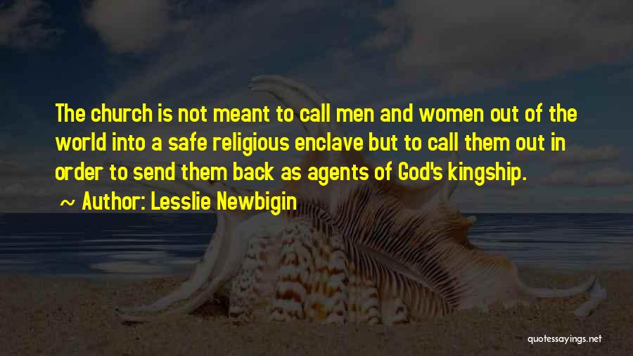 Lesslie Newbigin Quotes: The Church Is Not Meant To Call Men And Women Out Of The World Into A Safe Religious Enclave But