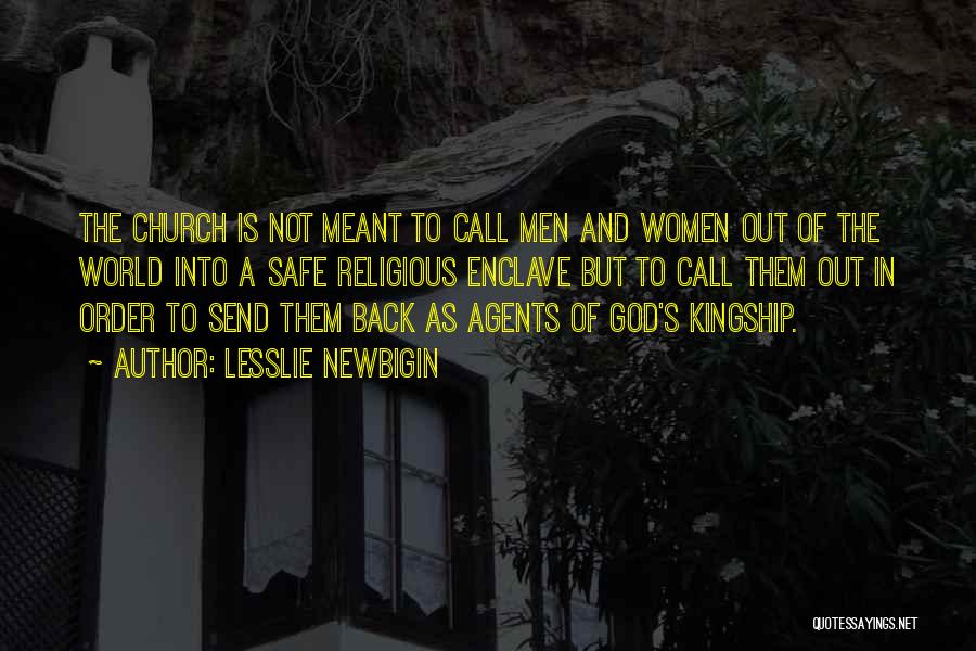 Lesslie Newbigin Quotes: The Church Is Not Meant To Call Men And Women Out Of The World Into A Safe Religious Enclave But