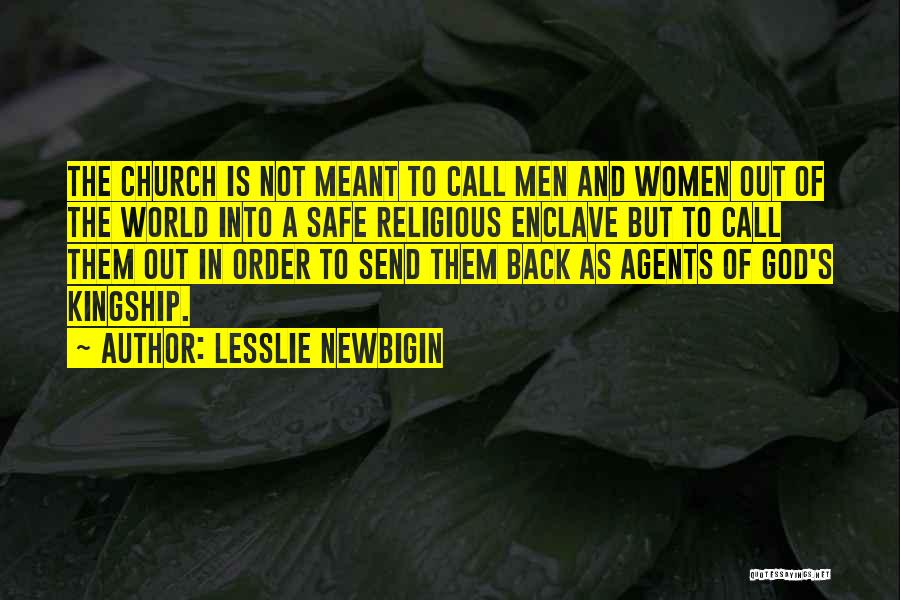 Lesslie Newbigin Quotes: The Church Is Not Meant To Call Men And Women Out Of The World Into A Safe Religious Enclave But