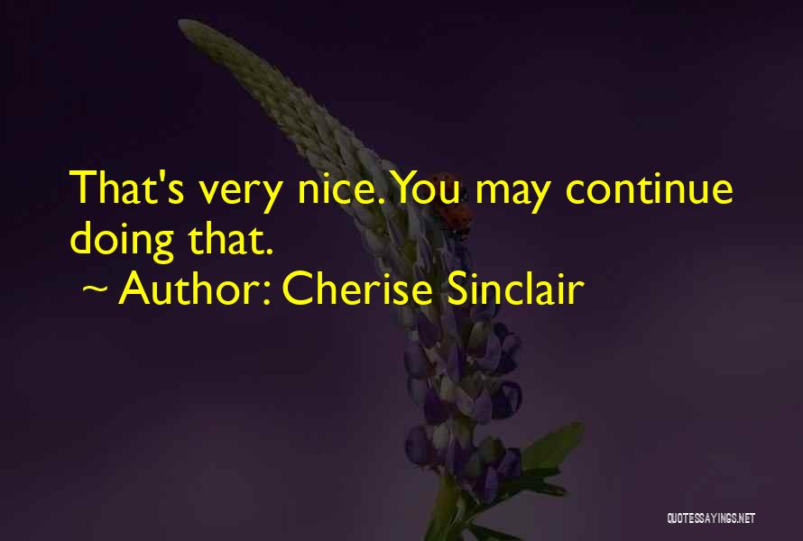Cherise Sinclair Quotes: That's Very Nice. You May Continue Doing That.