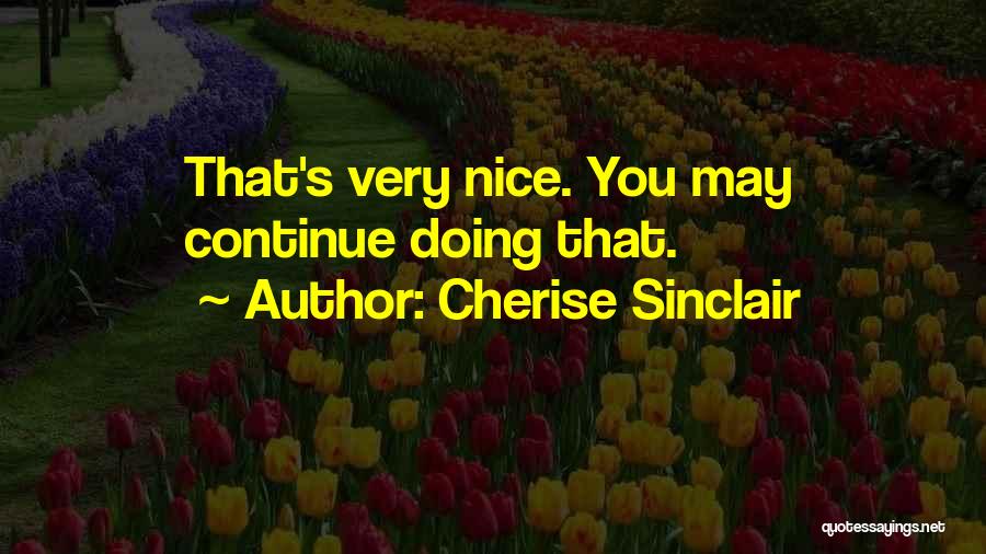 Cherise Sinclair Quotes: That's Very Nice. You May Continue Doing That.