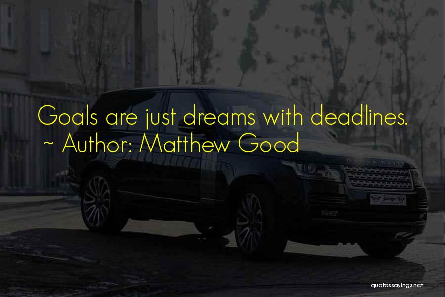 Matthew Good Quotes: Goals Are Just Dreams With Deadlines.