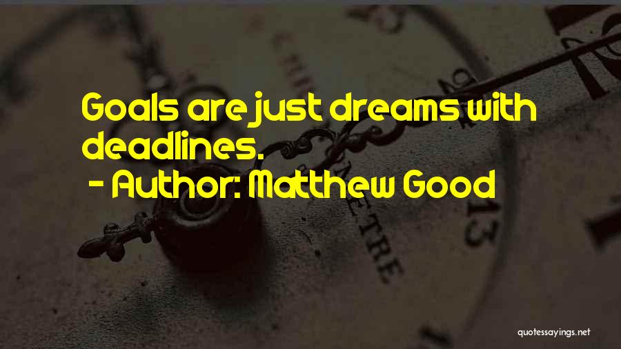 Matthew Good Quotes: Goals Are Just Dreams With Deadlines.