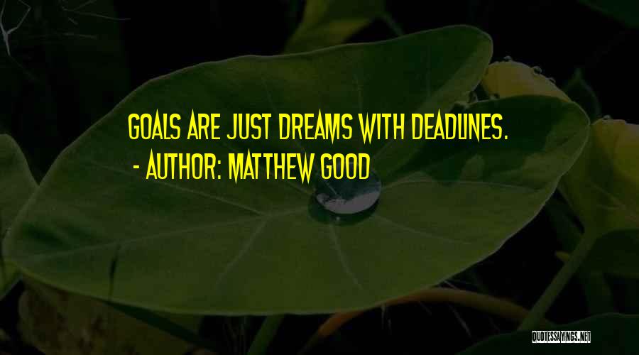 Matthew Good Quotes: Goals Are Just Dreams With Deadlines.